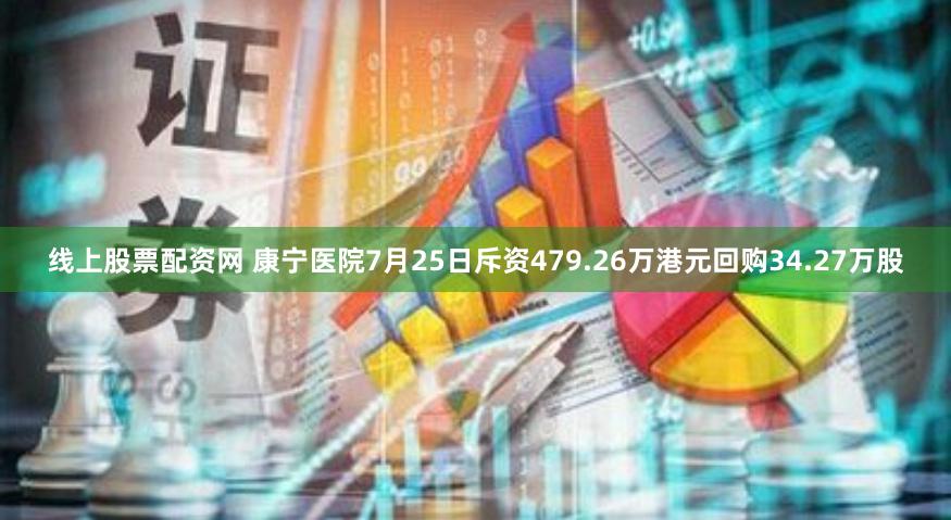 线上股票配资网 康宁医院7月25日斥资479.26万港元回购34.27万股