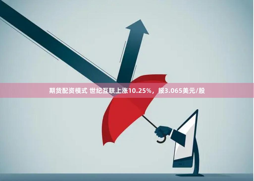 期货配资模式 世纪互联上涨10.25%，报3.065美元/股